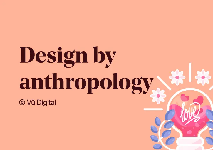 Design by anthropology và 3 giai đoạn thực hiện